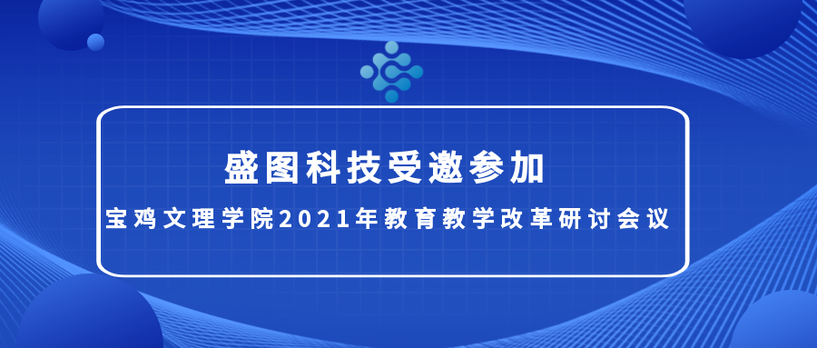 盛圖科技受邀參加寶雞文理學(xué)院2021年教育教學(xué)改革研討會(huì)議