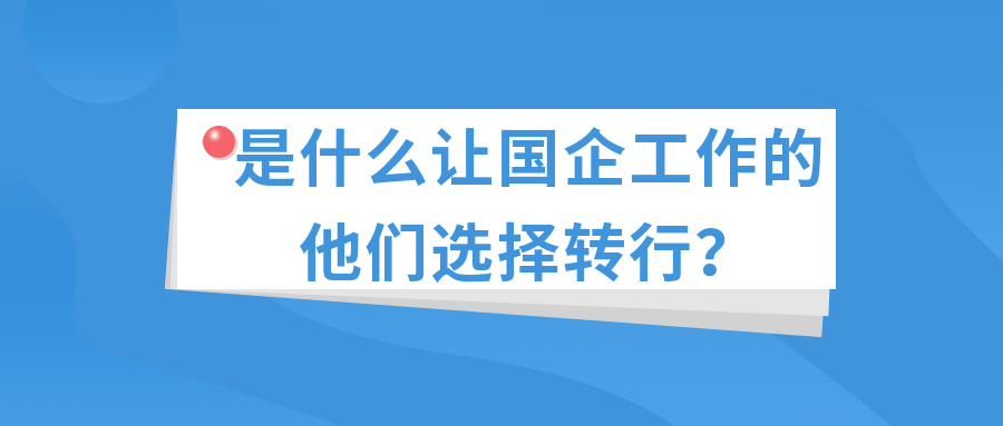 是什么讓國(guó)企工作的他們選擇轉(zhuǎn)行